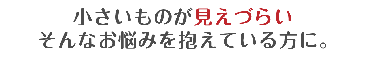 小さいものが見えづらい